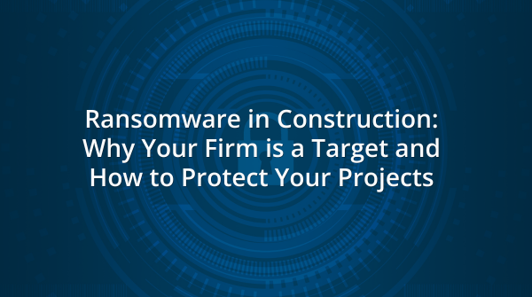 Dark blue graphic background with concentric circular tech-inspired patterns and digital circuit elements. White bold text reads: Ransomware in Construction: Why Your Firm is a Target and How to Protect Your Projects.